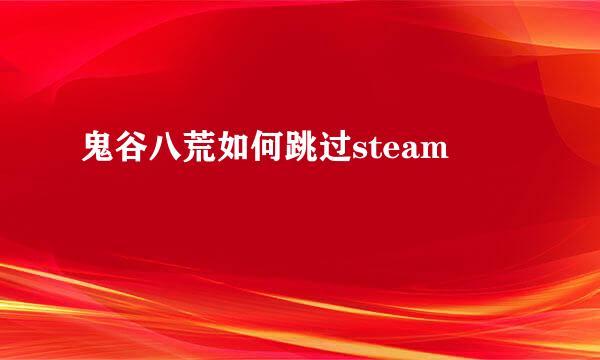 鬼谷八荒如何跳过steam