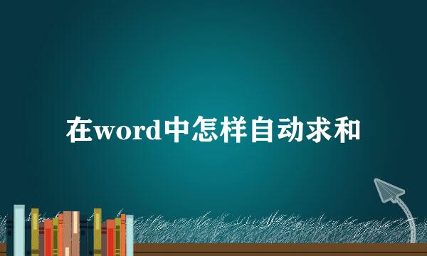 在word中怎样自动求和