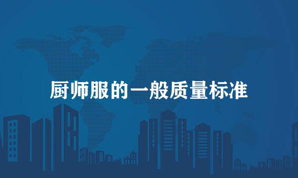 厨师服的一般质量标准