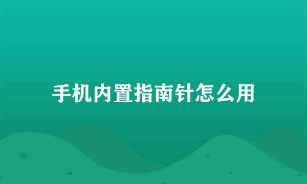 手机内置指南针怎么用