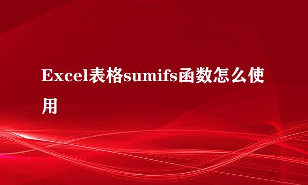 Excel表格sumifs函数怎么使用