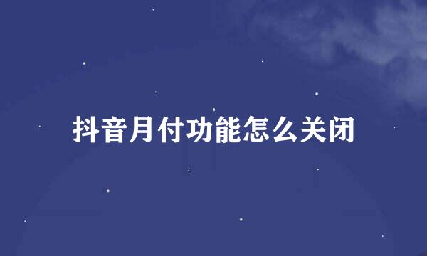 抖音月付功能怎么关闭