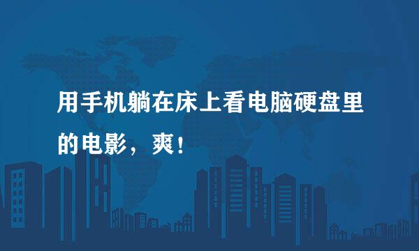 用手机躺在床上看电脑硬盘里的电影，爽！