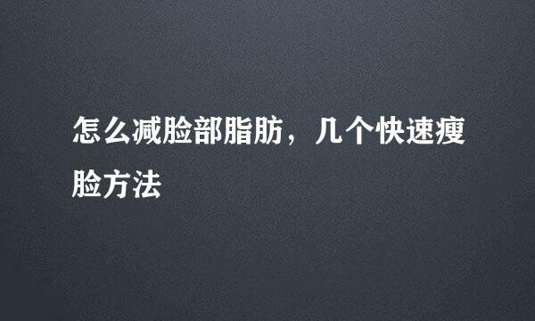 怎么减脸部脂肪，几个快速瘦脸方法