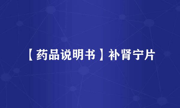 【药品说明书】补肾宁片