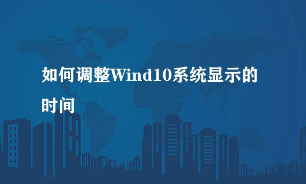 如何调整Wind10系统显示的时间