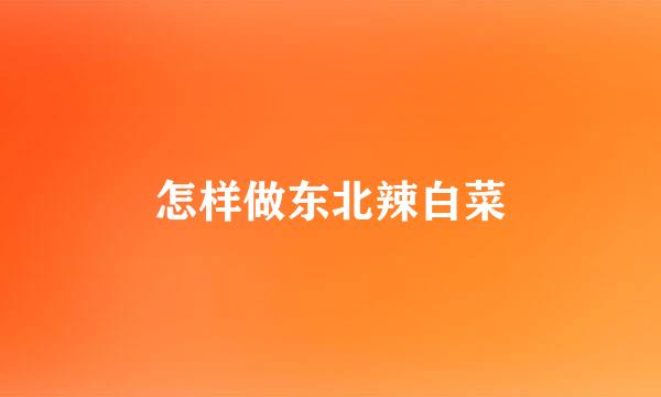 怎样做东北辣白菜
