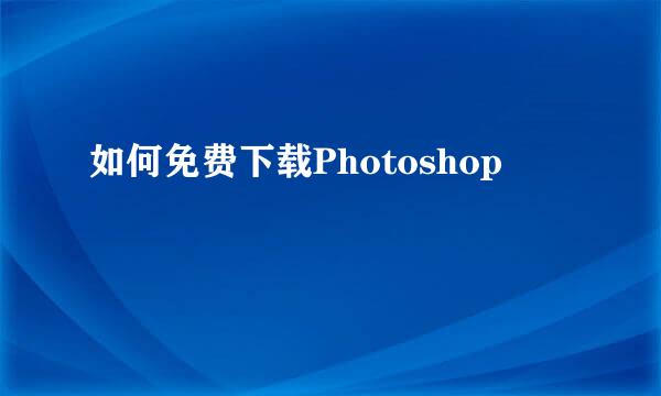 如何免费下载Photoshop