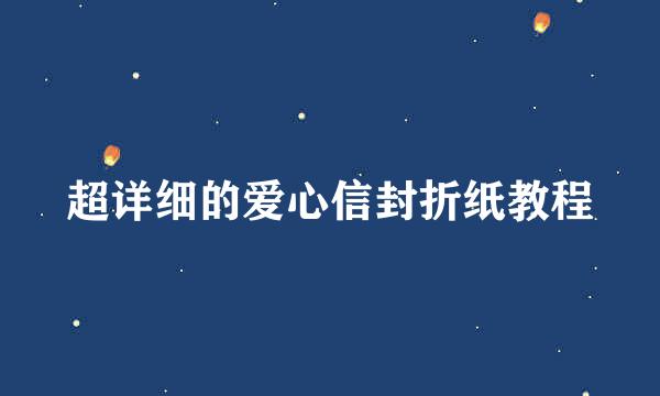 超详细的爱心信封折纸教程