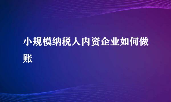 小规模纳税人内资企业如何做账