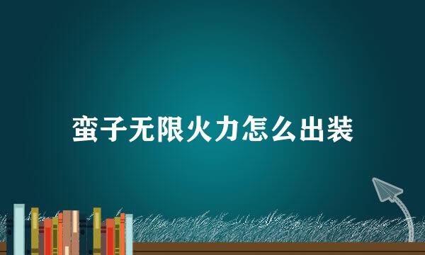 蛮子无限火力怎么出装