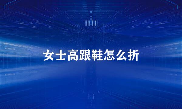 女士高跟鞋怎么折