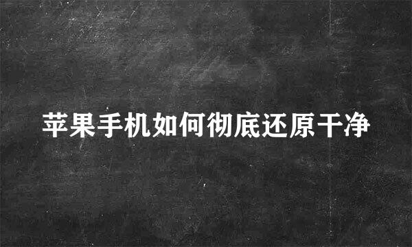 苹果手机如何彻底还原干净