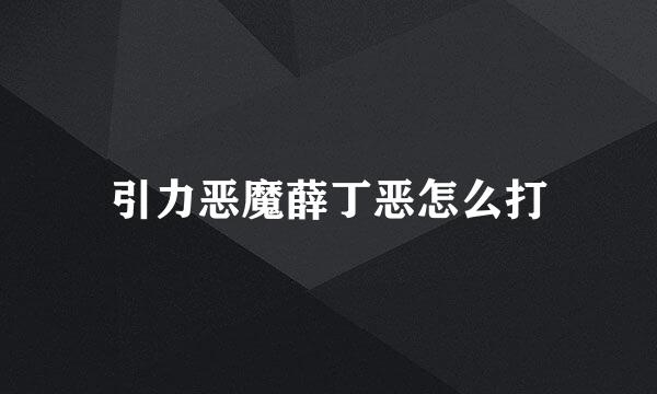 引力恶魔薛丁恶怎么打