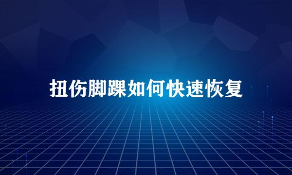 扭伤脚踝如何快速恢复