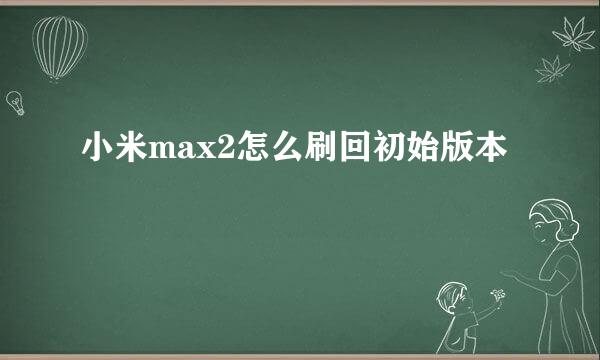 小米max2怎么刷回初始版本