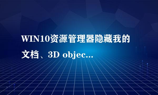 WIN10资源管理器隐藏我的文档、3D object文件夹