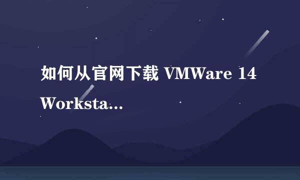 如何从官网下载 VMWare 14 Workstation Pro