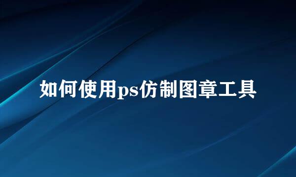 如何使用ps仿制图章工具