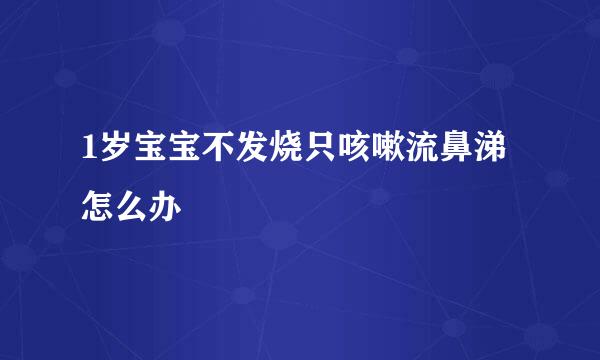 1岁宝宝不发烧只咳嗽流鼻涕怎么办