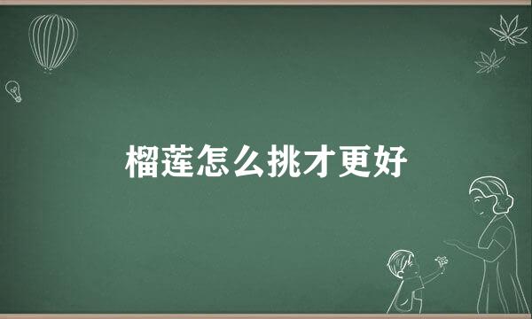 榴莲怎么挑才更好