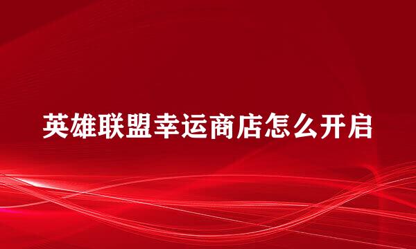 英雄联盟幸运商店怎么开启