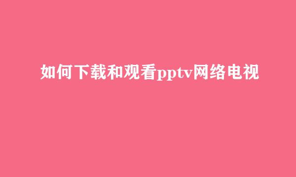 如何下载和观看pptv网络电视