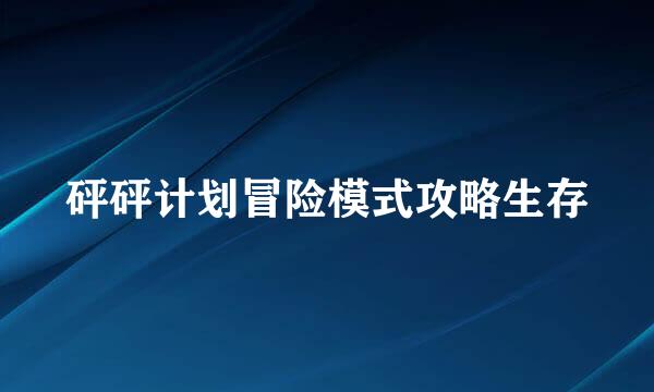 砰砰计划冒险模式攻略生存