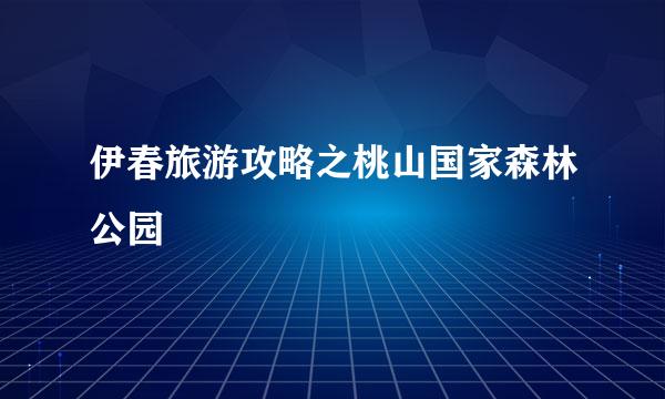 伊春旅游攻略之桃山国家森林公园