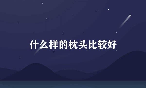 什么样的枕头比较好