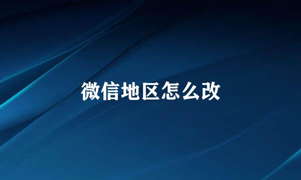 微信地区怎么改