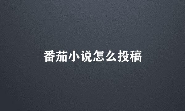 番茄小说怎么投稿