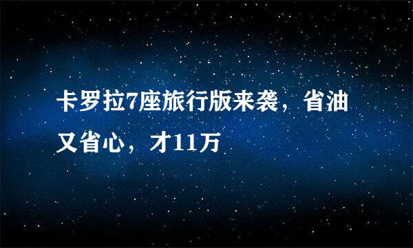 卡罗拉7座旅行版来袭，省油又省心，才11万