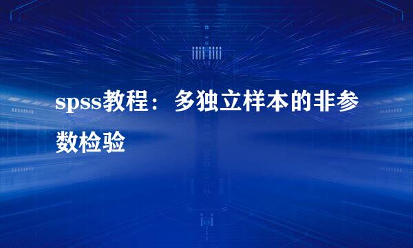 spss教程：多独立样本的非参数检验