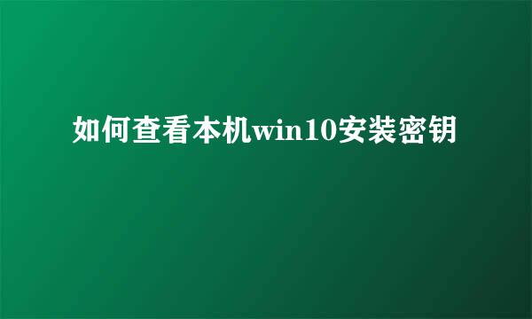 如何查看本机win10安装密钥
