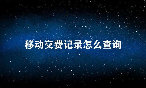 移动交费记录怎么查询