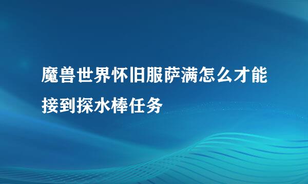 魔兽世界怀旧服萨满怎么才能接到探水棒任务