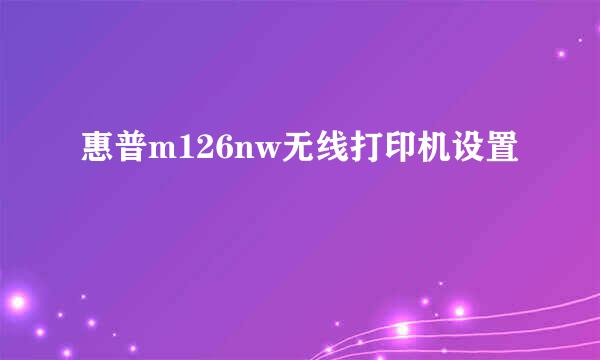 惠普m126nw无线打印机设置