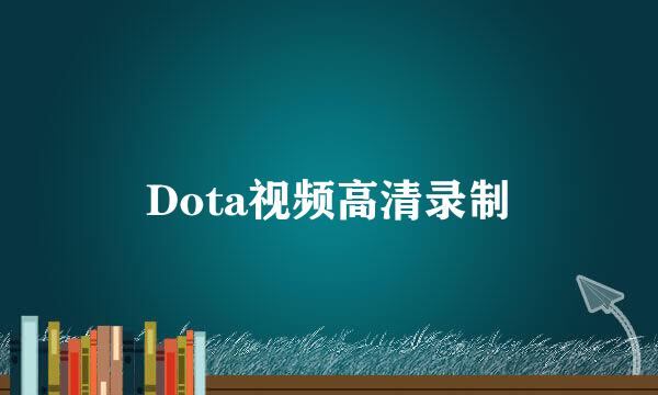 Dota视频高清录制