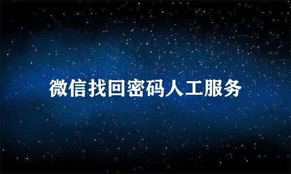微信找回密码人工服务