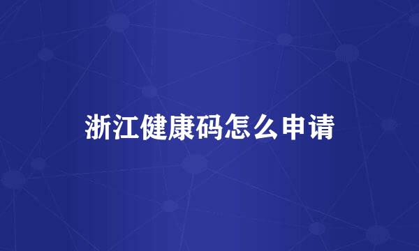 浙江健康码怎么申请