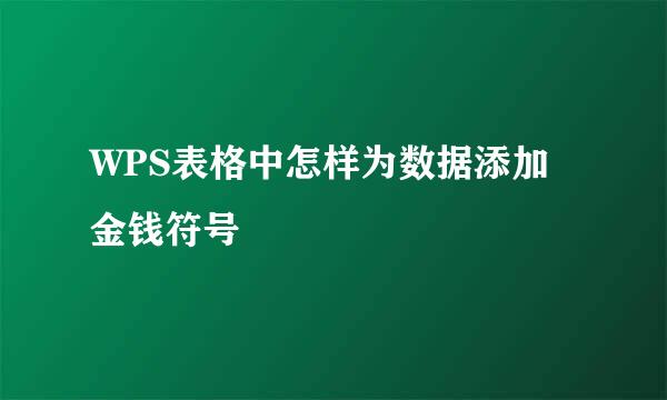 WPS表格中怎样为数据添加金钱符号