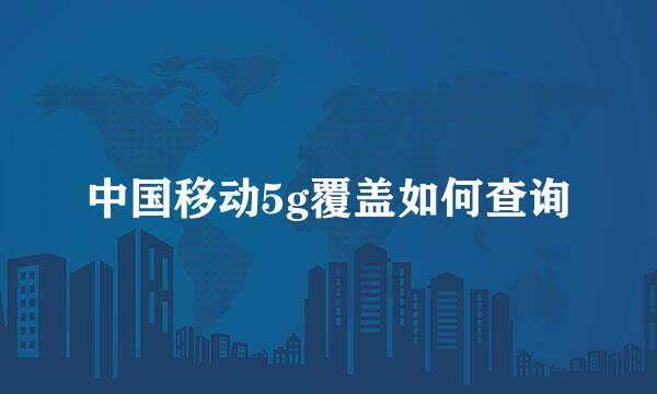 中国移动5g覆盖如何查询