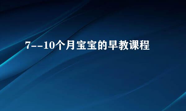 7--10个月宝宝的早教课程