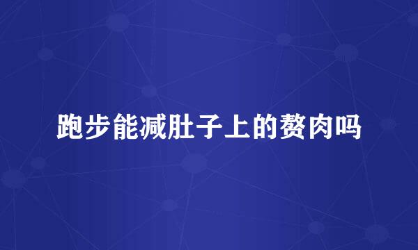 跑步能减肚子上的赘肉吗