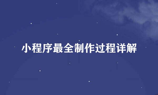 小程序最全制作过程详解