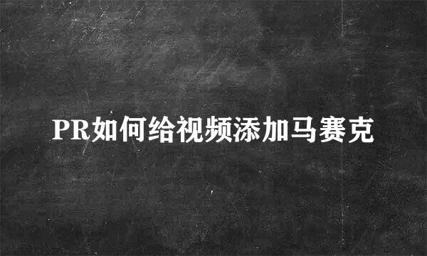 PR如何给视频添加马赛克