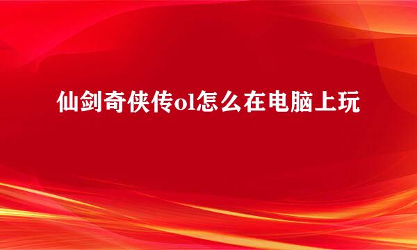 仙剑奇侠传ol怎么在电脑上玩
