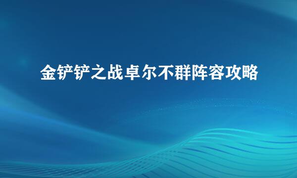 金铲铲之战卓尔不群阵容攻略