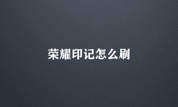 荣耀印记怎么刷